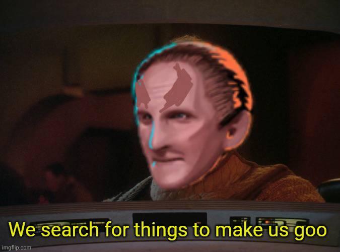 This meme is a screenshot from the Star Trek: The Next Generation episode "The Outcast" featuring a character with a severe facial disfigurement. The text "We find the ones that are left behind" is overlaid on the image, but the actual quote is from a different character, and the meme replaces it with "We search for things to make us go... *ahem*... goo".